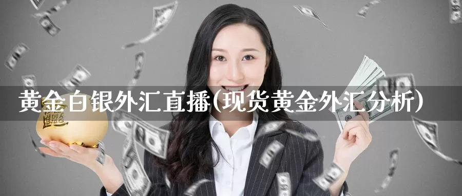 黄金白银外汇直播(现货黄金外汇分析)_https://www.chenguangzuche.com_喊单直播室_第1张